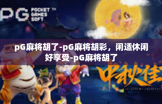 pG麻将胡了-pG麻将胡彩，闲适休闲好享受-pG麻将胡了