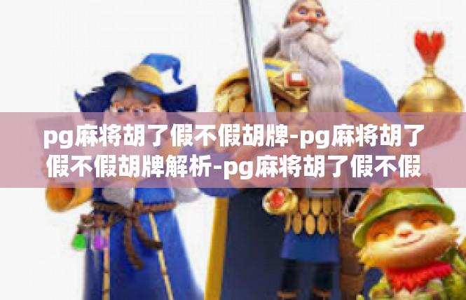 pg麻将胡了假不假胡牌-pg麻将胡了假不假胡牌解析-pg麻将胡了假不假胡牌