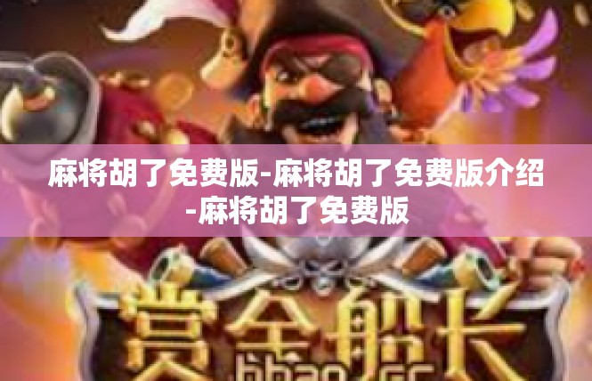 麻将胡了免费版-麻将胡了免费版介绍-麻将胡了免费版