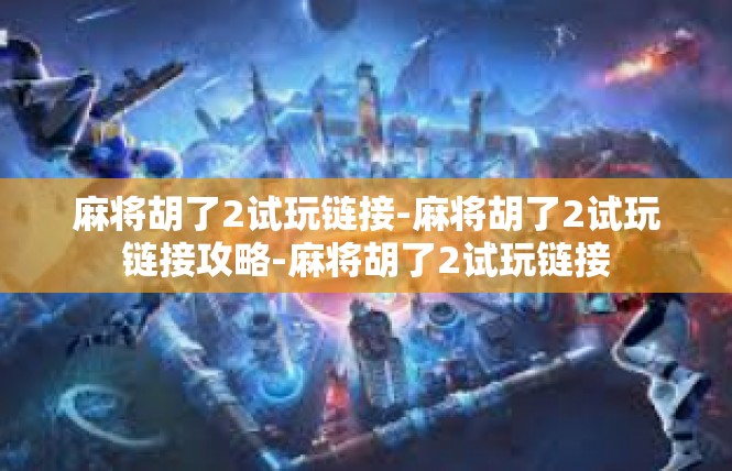 麻将胡了2试玩链接-麻将胡了2试玩链接攻略-麻将胡了2试玩链接