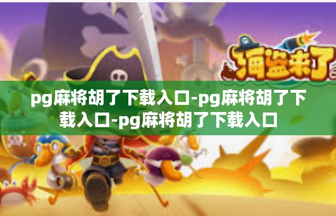 pg麻将胡了下载入口-pg麻将胡了下载入口-pg麻将胡了下载入口