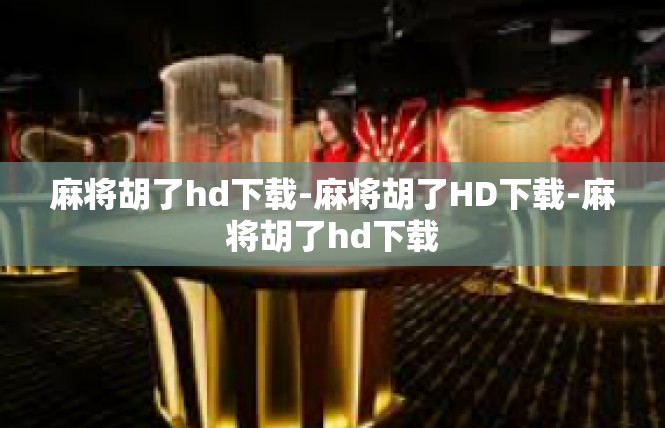 麻将胡了hd下载-麻将胡了HD下载-麻将胡了hd下载