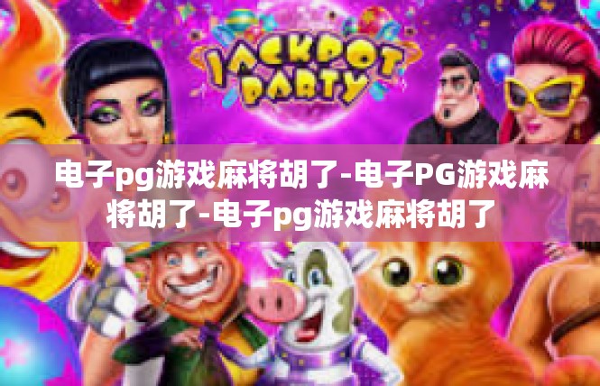 电子pg游戏麻将胡了-电子PG游戏麻将胡了-电子pg游戏麻将胡了