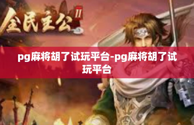 pg麻将胡了试玩平台-pg麻将胡了试玩平台