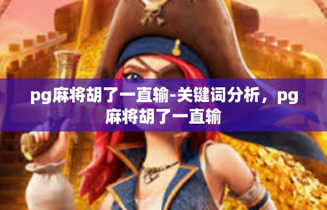pg麻将胡了一直输-关键词分析，pg麻将胡了一直输