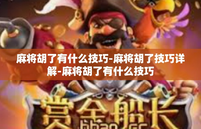 麻将胡了有什么技巧-麻将胡了技巧详解-麻将胡了有什么技巧
