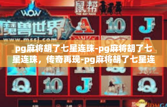 pg麻将胡了七星连珠-pg麻将胡了七星连珠，传奇再现-pg麻将胡了七星连珠
