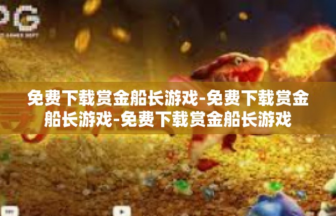 免费下载赏金船长游戏-免费下载赏金船长游戏-免费下载赏金船长游戏