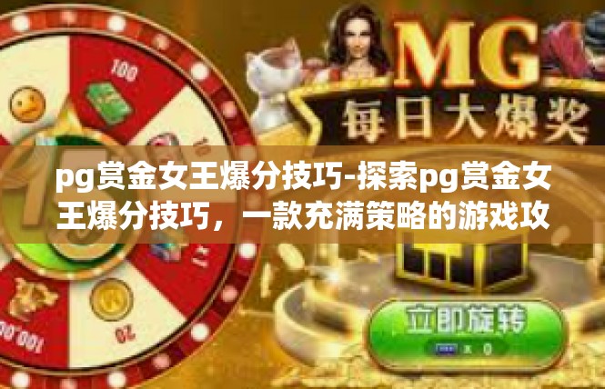 pg赏金女王爆分技巧-探索pg赏金女王爆分技巧，一款充满策略的游戏攻略-pg赏金女王爆分技巧