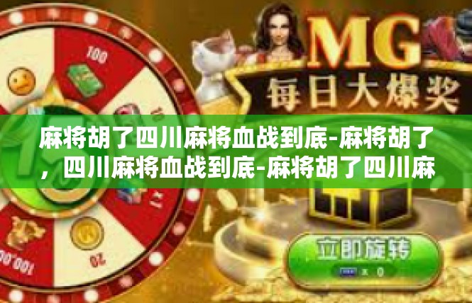 麻将胡了四川麻将血战到底-麻将胡了，四川麻将血战到底-麻将胡了四川麻将血战到底