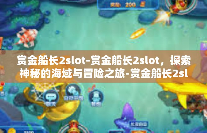 赏金船长2slot-赏金船长2slot，探索神秘的海域与冒险之旅-赏金船长2slot