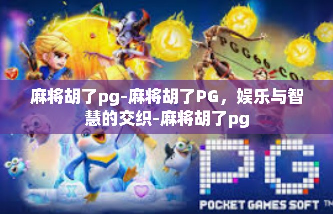 麻将胡了pg-麻将胡了PG，娱乐与智慧的交织-麻将胡了pg