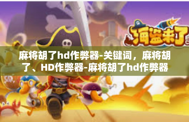 麻将胡了hd作弊器-关键词，麻将胡了、HD作弊器-麻将胡了hd作弊器