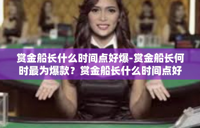 赏金船长什么时间点好爆-赏金船长何时最为爆款？赏金船长什么时间点好爆