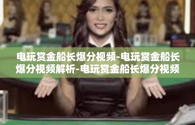 电玩赏金船长爆分视频-电玩赏金船长爆分视频解析-电玩赏金船长爆分视频