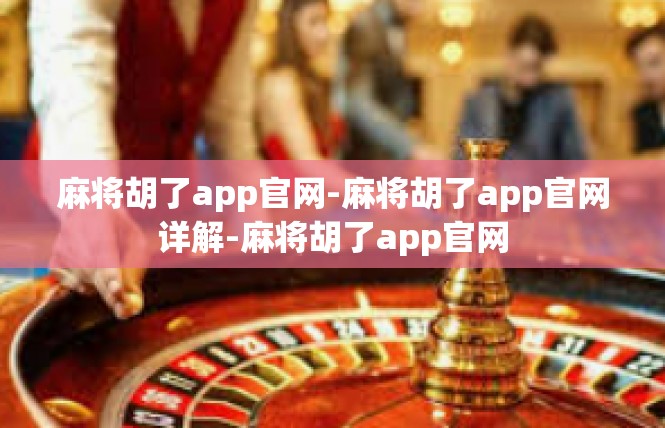 麻将胡了app官网-麻将胡了app官网详解-麻将胡了app官网