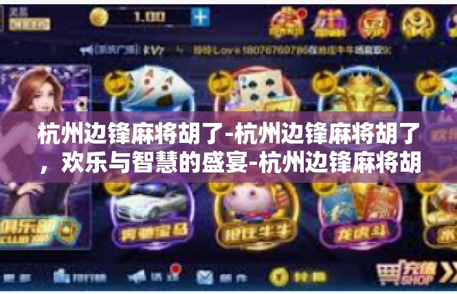 杭州边锋麻将胡了-杭州边锋麻将胡了，欢乐与智慧的盛宴-杭州边锋麻将胡了