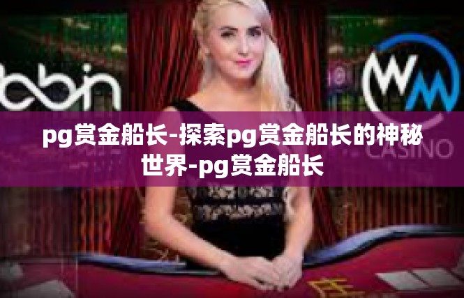 pg赏金船长-探索pg赏金船长的神秘世界-pg赏金船长