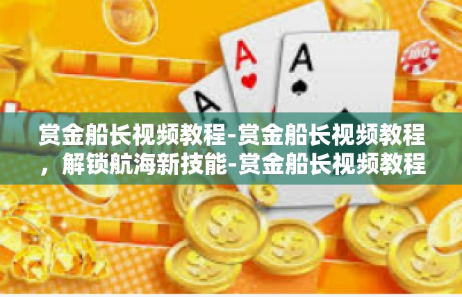 赏金船长视频教程-赏金船长视频教程，解锁航海新技能-赏金船长视频教程
