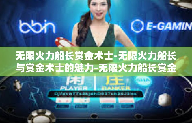 无限火力船长赏金术士-无限火力船长与赏金术士的魅力-无限火力船长赏金术士