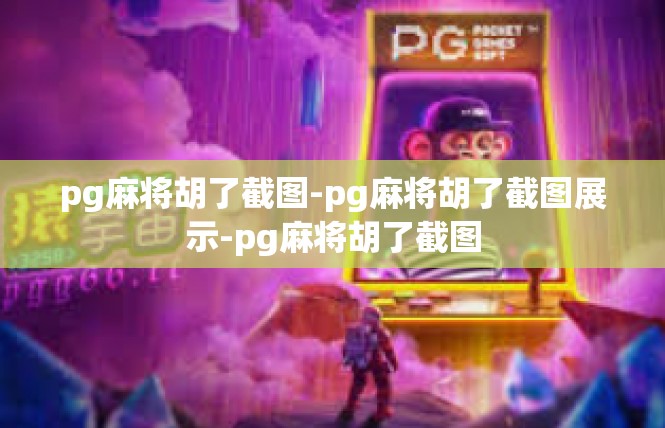 pg麻将胡了截图-pg麻将胡了截图展示-pg麻将胡了截图