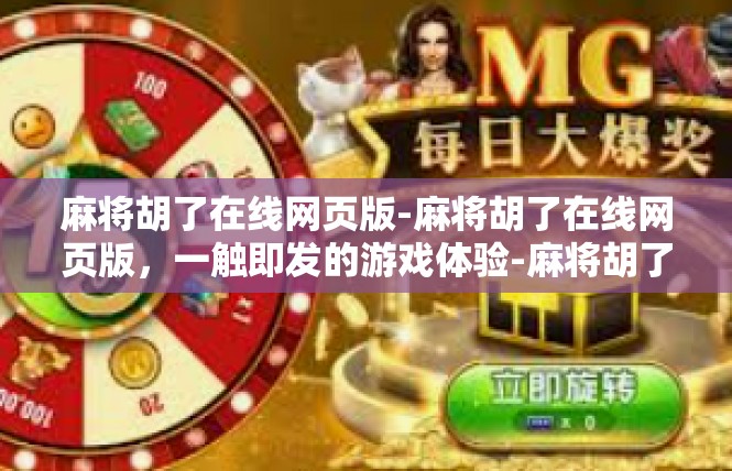 麻将胡了在线网页版-麻将胡了在线网页版，一触即发的游戏体验-麻将胡了在线网页版
