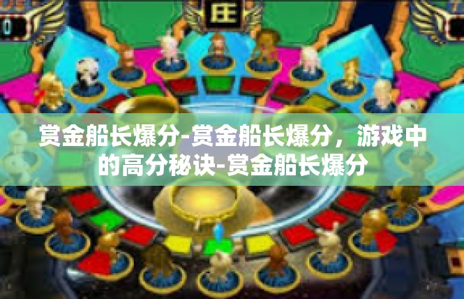 赏金船长爆分-赏金船长爆分，游戏中的高分秘诀-赏金船长爆分
