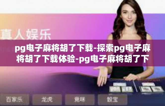 pg电子麻将胡了下载-探索pg电子麻将胡了下载体验-pg电子麻将胡了下载