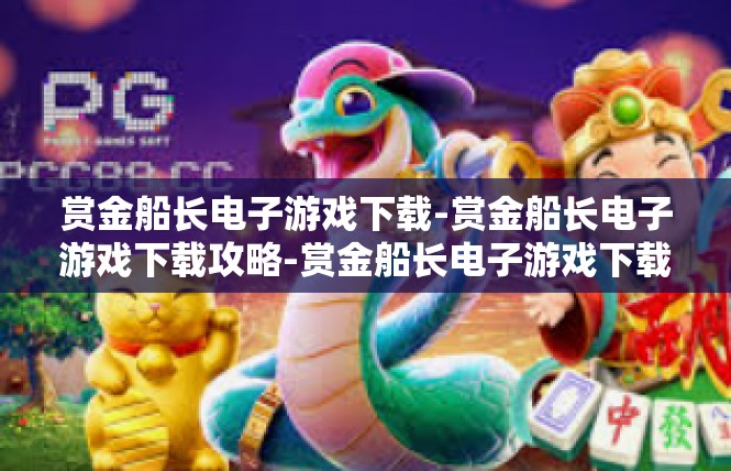 赏金船长电子游戏下载-赏金船长电子游戏下载攻略-赏金船长电子游戏下载