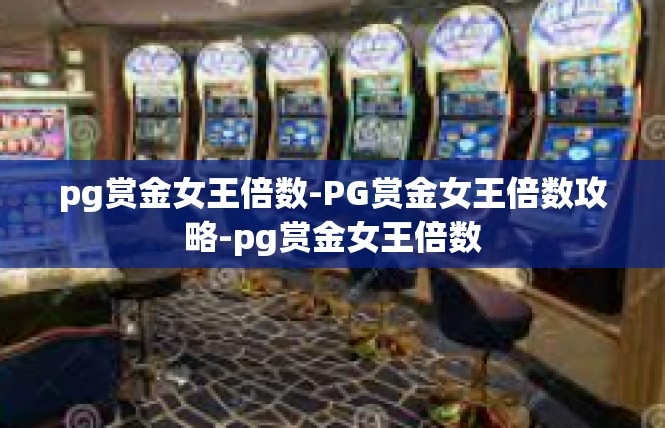 pg赏金女王倍数-PG赏金女王倍数攻略-pg赏金女王倍数