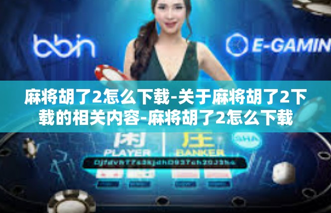 麻将胡了2怎么下载-关于麻将胡了2下载的相关内容-麻将胡了2怎么下载