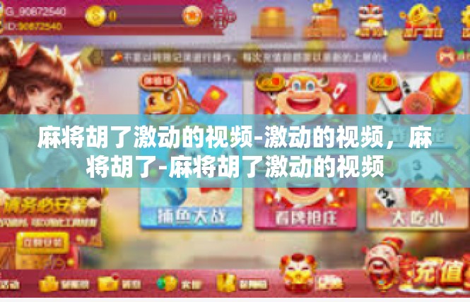 麻将胡了激动的视频-激动的视频，麻将胡了-麻将胡了激动的视频