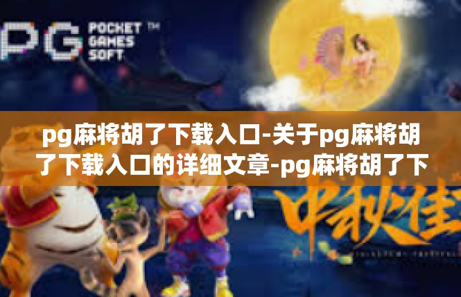pg麻将胡了下载入口-关于pg麻将胡了下载入口的详细文章-pg麻将胡了下载入口