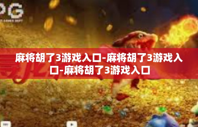 麻将胡了3游戏入口-麻将胡了3游戏入口-麻将胡了3游戏入口