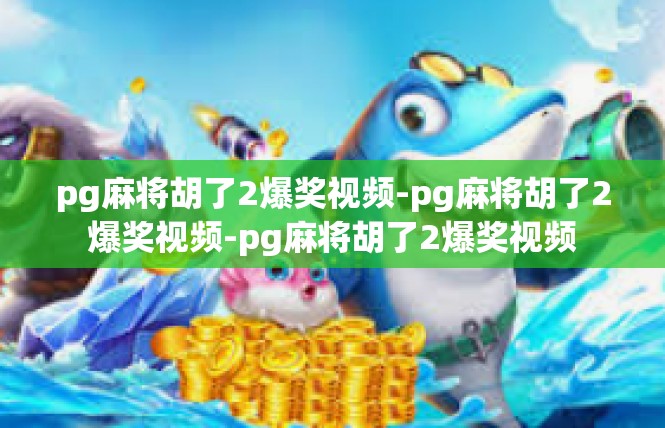 pg麻将胡了2爆奖视频-pg麻将胡了2爆奖视频-pg麻将胡了2爆奖视频