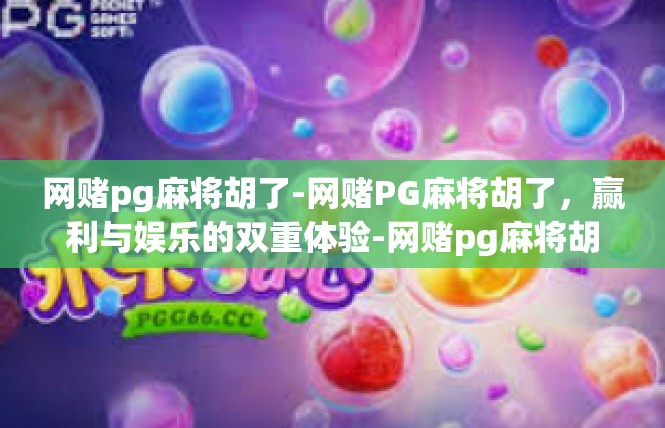 网赌pg麻将胡了-网赌PG麻将胡了，赢利与娱乐的双重体验-网赌pg麻将胡了