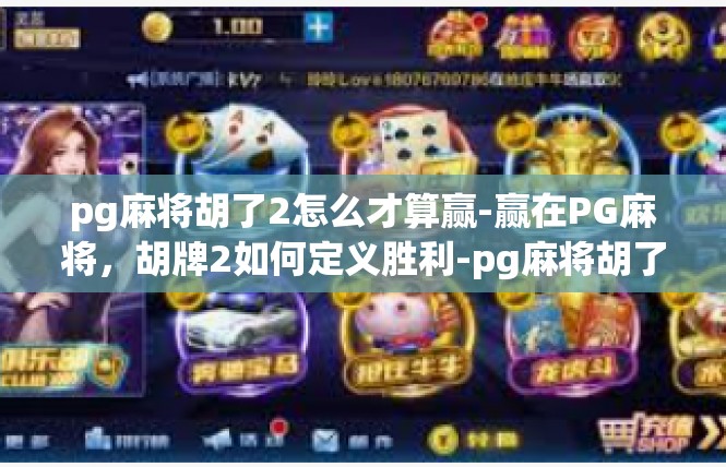 pg麻将胡了2怎么才算赢-赢在PG麻将，胡牌2如何定义胜利-pg麻将胡了2怎么才算赢