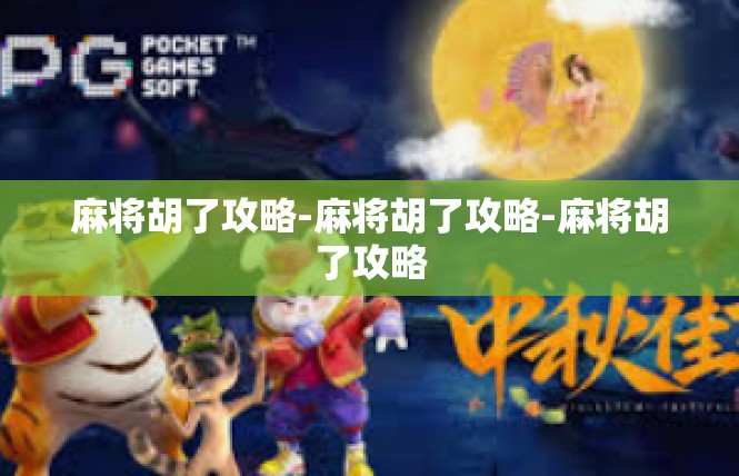 麻将胡了攻略-麻将胡了攻略-麻将胡了攻略