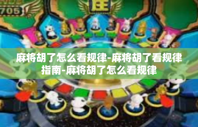 麻将胡了怎么看规律-麻将胡了看规律指南-麻将胡了怎么看规律