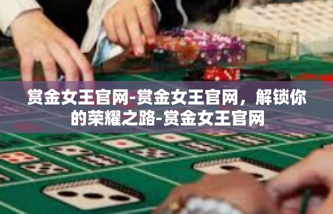 赏金女王官网-赏金女王官网，解锁你的荣耀之路-赏金女王官网