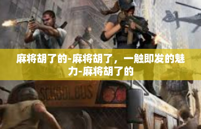 麻将胡了的-麻将胡了，一触即发的魅力-麻将胡了的