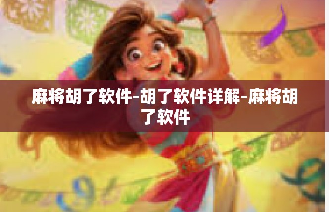 麻将胡了软件-胡了软件详解-麻将胡了软件