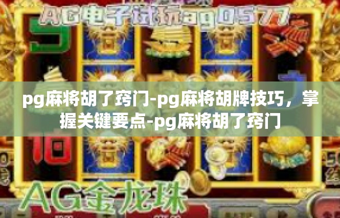 pg麻将胡了窍门-pg麻将胡牌技巧，掌握关键要点-pg麻将胡了窍门
