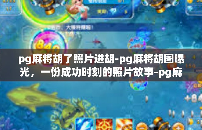 pg麻将胡了照片进胡-pg麻将胡图曝光，一份成功时刻的照片故事-pg麻将胡了照片进胡