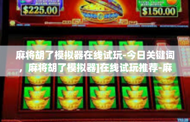 麻将胡了模拟器在线试玩-今日关键词，麻将胡了模拟器]在线试玩推荐-麻将胡了模拟器在线试玩