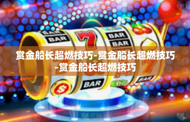 赏金船长超燃技巧-赏金船长超燃技巧-赏金船长超燃技巧