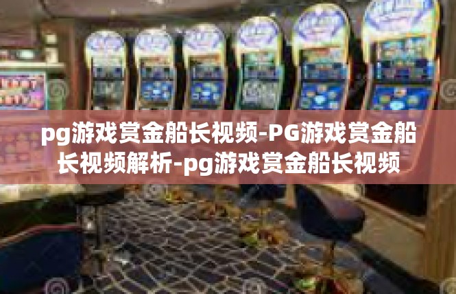 pg游戏赏金船长视频-PG游戏赏金船长视频解析-pg游戏赏金船长视频