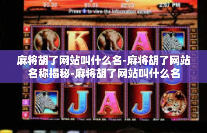 麻将胡了网站叫什么名-麻将胡了网站名称揭秘-麻将胡了网站叫什么名