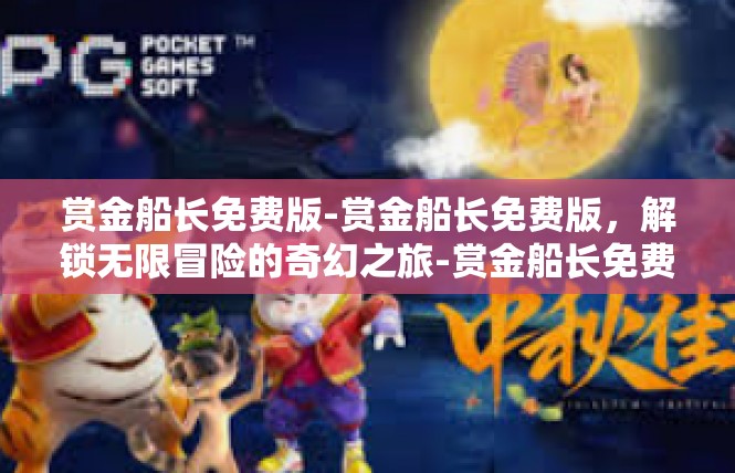 赏金船长免费版-赏金船长免费版，解锁无限冒险的奇幻之旅-赏金船长免费版