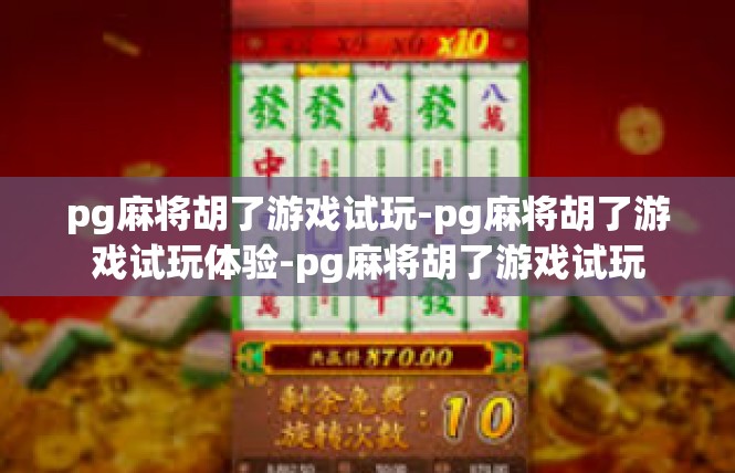 pg麻将胡了游戏试玩-pg麻将胡了游戏试玩体验-pg麻将胡了游戏试玩